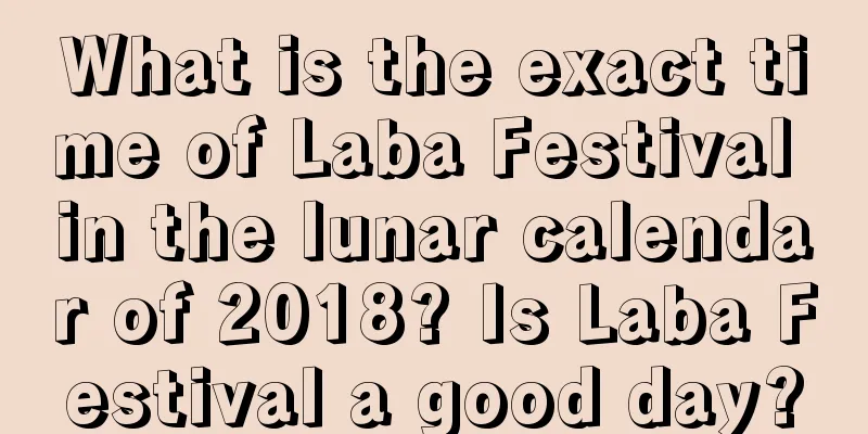 What is the exact time of Laba Festival in the lunar calendar of 2018? Is Laba Festival a good day?