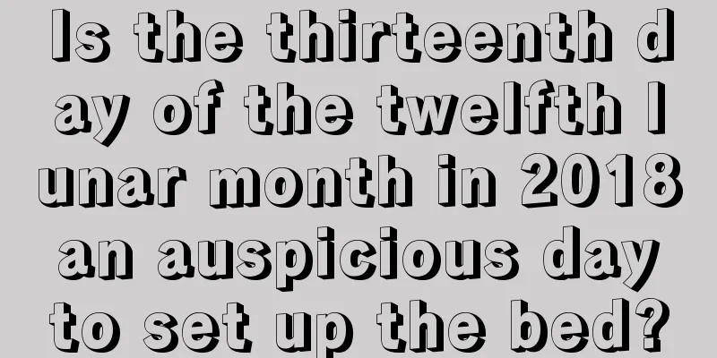 Is the thirteenth day of the twelfth lunar month in 2018 an auspicious day to set up the bed?