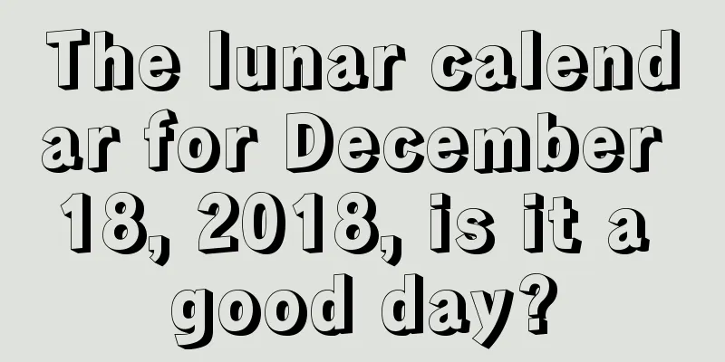 The lunar calendar for December 18, 2018, is it a good day?