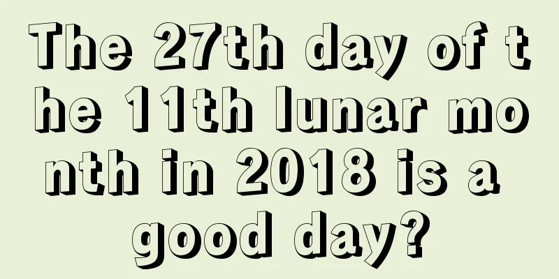 The 27th day of the 11th lunar month in 2018 is a good day?