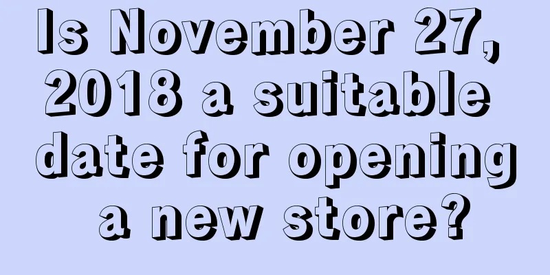 Is November 27, 2018 a suitable date for opening a new store?