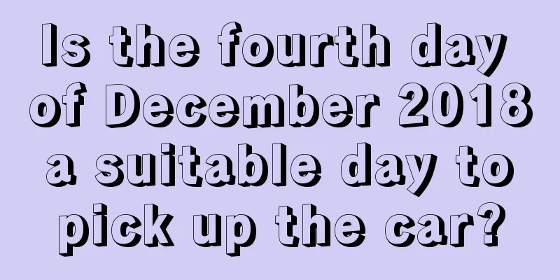 Is the fourth day of December 2018 a suitable day to pick up the car?