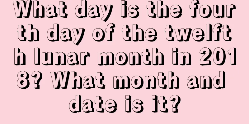 What day is the fourth day of the twelfth lunar month in 2018? What month and date is it?