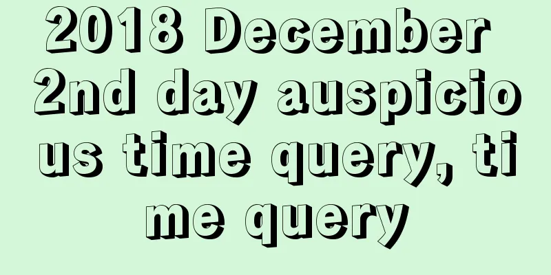 2018 December 2nd day auspicious time query, time query