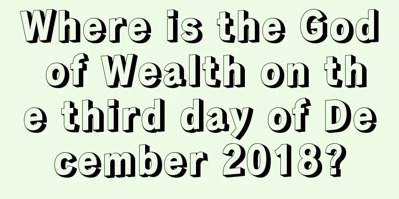 Where is the God of Wealth on the third day of December 2018?