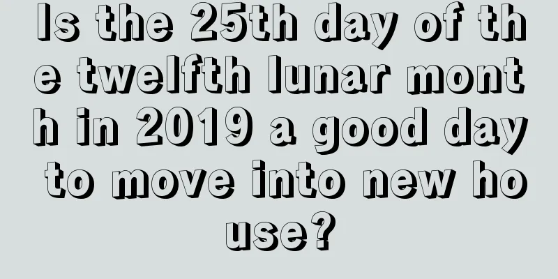 Is the 25th day of the twelfth lunar month in 2019 a good day to move into new house?