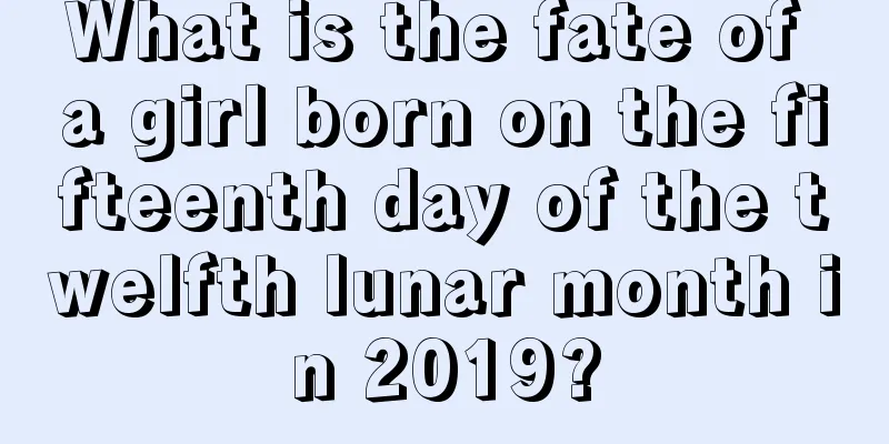 What is the fate of a girl born on the fifteenth day of the twelfth lunar month in 2019?