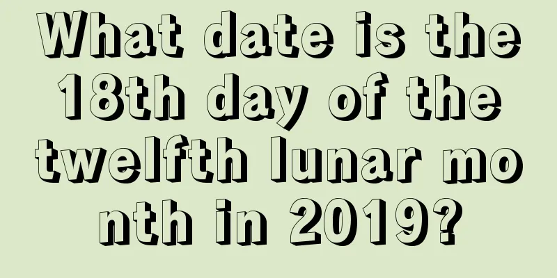 What date is the 18th day of the twelfth lunar month in 2019?