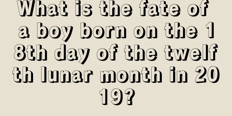 What is the fate of a boy born on the 18th day of the twelfth lunar month in 2019?