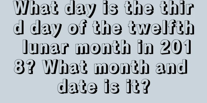 What day is the third day of the twelfth lunar month in 2018? What month and date is it?