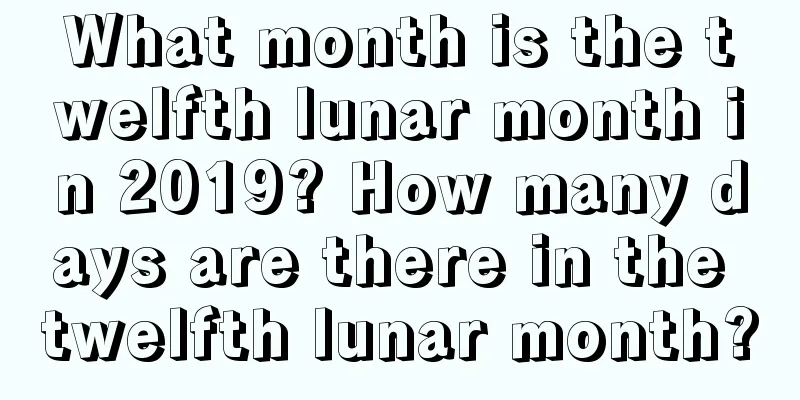What month is the twelfth lunar month in 2019? How many days are there in the twelfth lunar month?