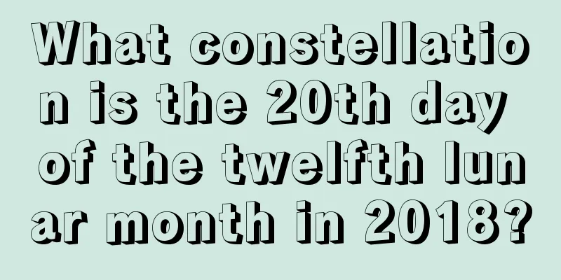 What constellation is the 20th day of the twelfth lunar month in 2018?