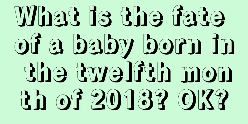 What is the fate of a baby born in the twelfth month of 2018? OK?