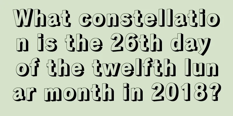 What constellation is the 26th day of the twelfth lunar month in 2018?