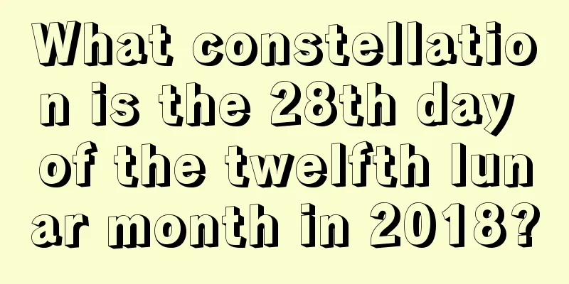 What constellation is the 28th day of the twelfth lunar month in 2018?