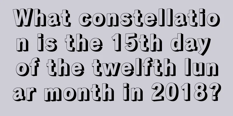 What constellation is the 15th day of the twelfth lunar month in 2018?
