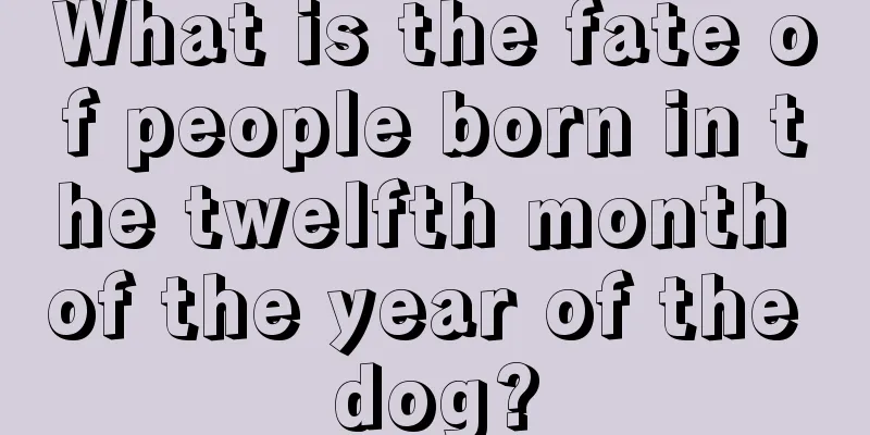 What is the fate of people born in the twelfth month of the year of the dog?