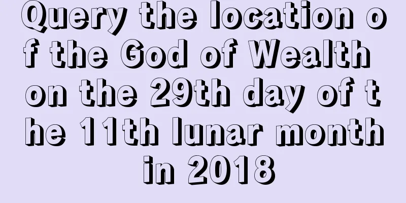 Query the location of the God of Wealth on the 29th day of the 11th lunar month in 2018