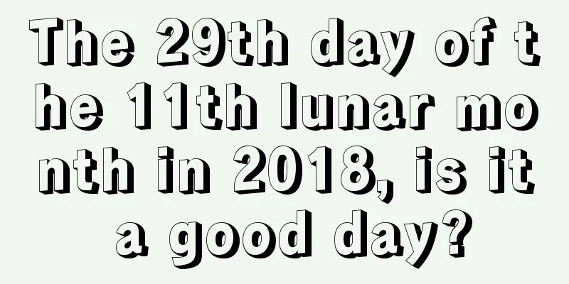 The 29th day of the 11th lunar month in 2018, is it a good day?
