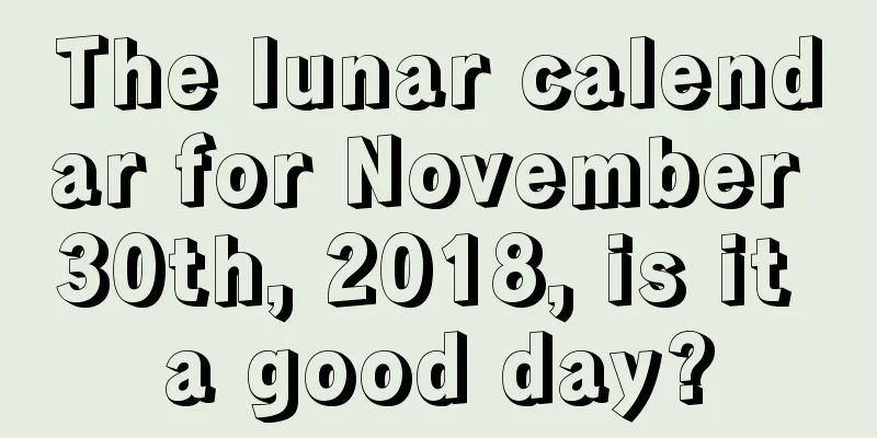 The lunar calendar for November 30th, 2018, is it a good day?