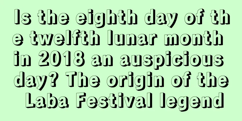 Is the eighth day of the twelfth lunar month in 2018 an auspicious day? The origin of the Laba Festival legend