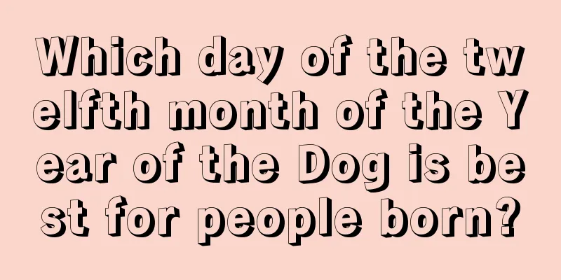 Which day of the twelfth month of the Year of the Dog is best for people born?
