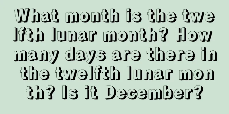 What month is the twelfth lunar month? How many days are there in the twelfth lunar month? Is it December?