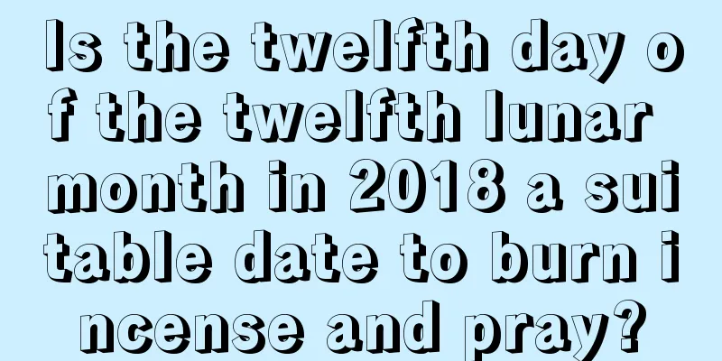 Is the twelfth day of the twelfth lunar month in 2018 a suitable date to burn incense and pray?