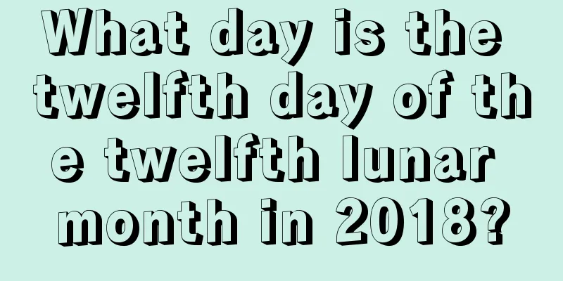 What day is the twelfth day of the twelfth lunar month in 2018?