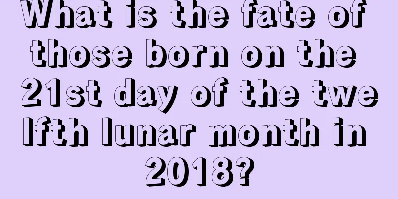What is the fate of those born on the 21st day of the twelfth lunar month in 2018?