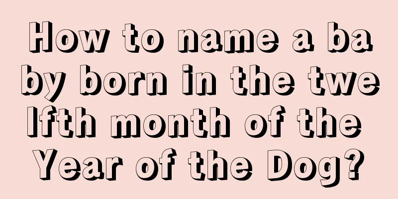 How to name a baby born in the twelfth month of the Year of the Dog?