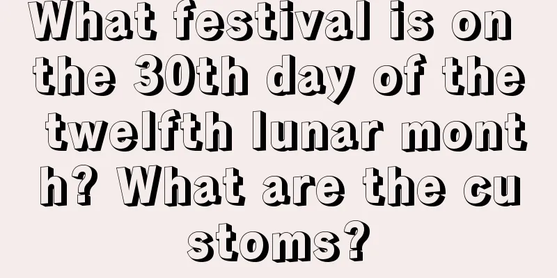 What festival is on the 30th day of the twelfth lunar month? What are the customs?