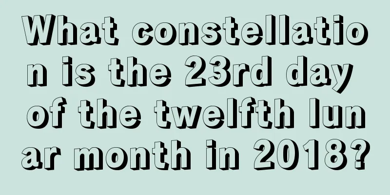 What constellation is the 23rd day of the twelfth lunar month in 2018?