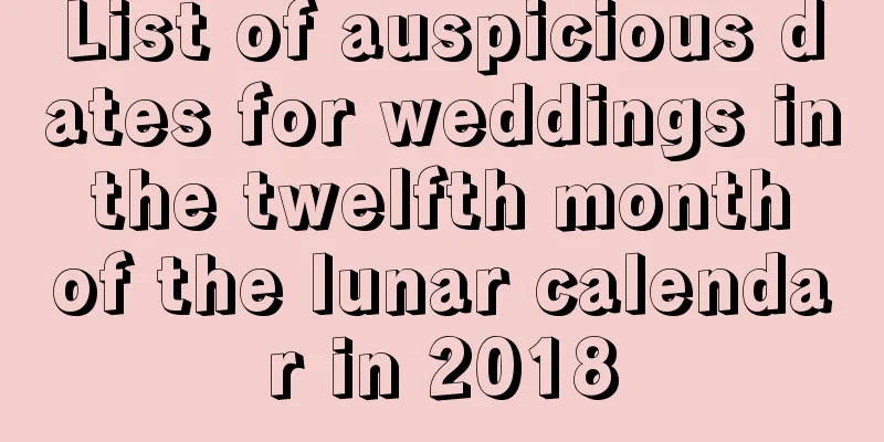 List of auspicious dates for weddings in the twelfth month of the lunar calendar in 2018