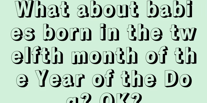 What about babies born in the twelfth month of the Year of the Dog? OK?