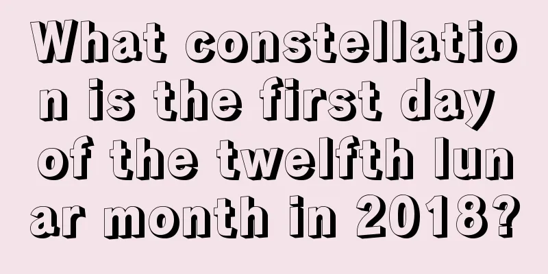 What constellation is the first day of the twelfth lunar month in 2018?