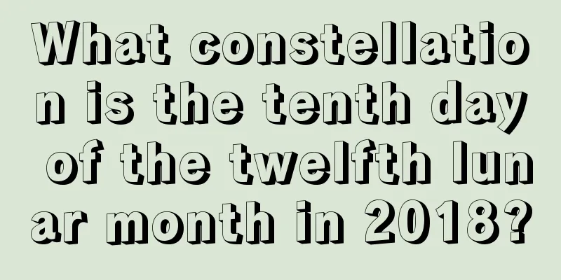 What constellation is the tenth day of the twelfth lunar month in 2018?
