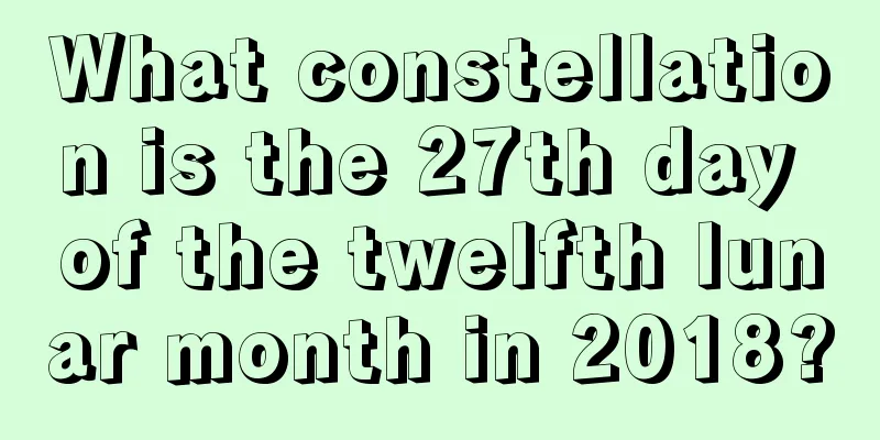 What constellation is the 27th day of the twelfth lunar month in 2018?