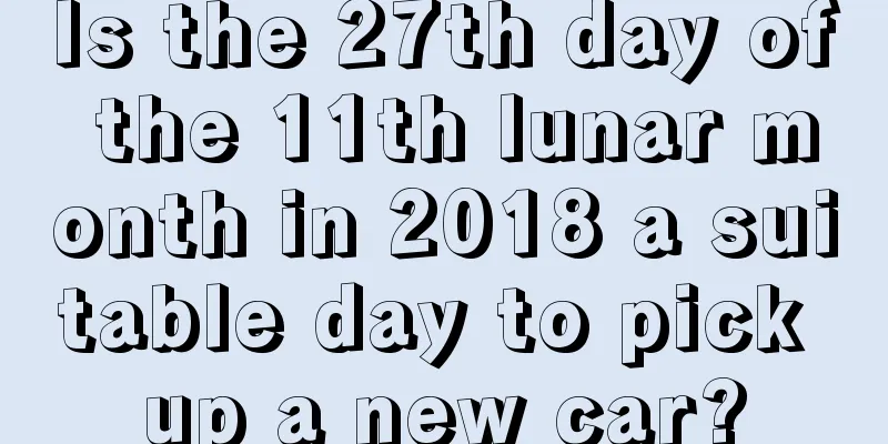 Is the 27th day of the 11th lunar month in 2018 a suitable day to pick up a new car?
