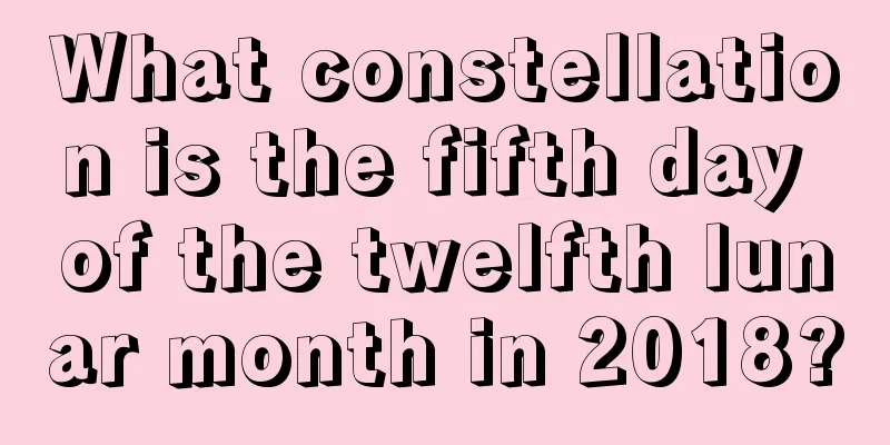 What constellation is the fifth day of the twelfth lunar month in 2018?