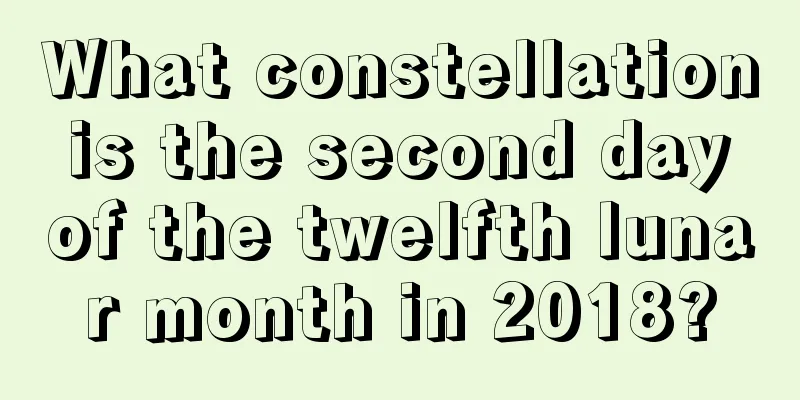 What constellation is the second day of the twelfth lunar month in 2018?