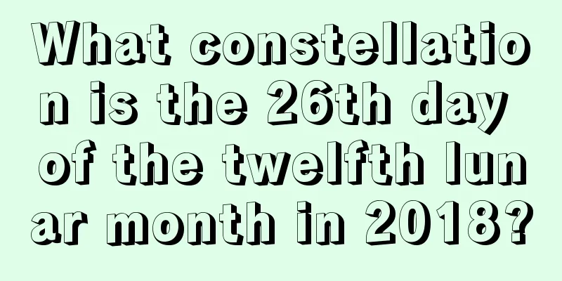 What constellation is the 26th day of the twelfth lunar month in 2018?