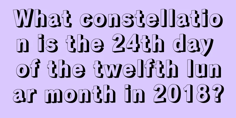 What constellation is the 24th day of the twelfth lunar month in 2018?