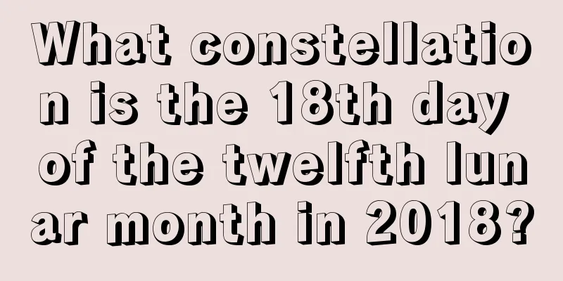 What constellation is the 18th day of the twelfth lunar month in 2018?