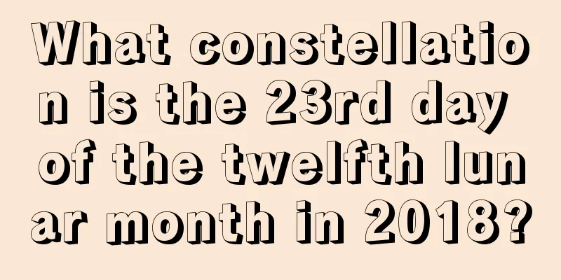 What constellation is the 23rd day of the twelfth lunar month in 2018?