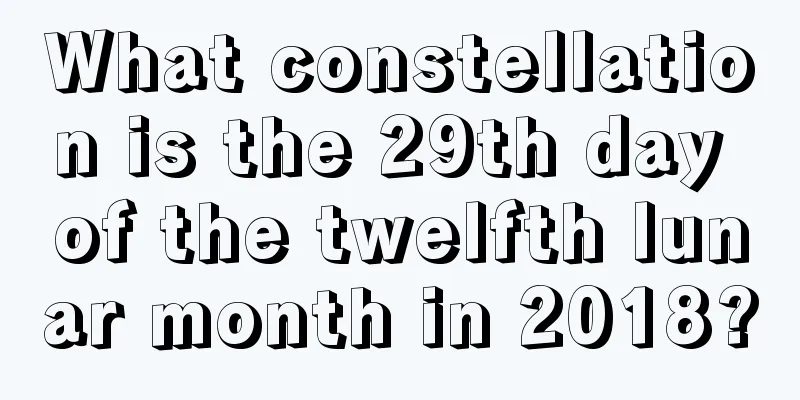 What constellation is the 29th day of the twelfth lunar month in 2018?