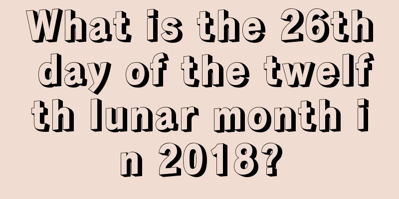 What is the 26th day of the twelfth lunar month in 2018?
