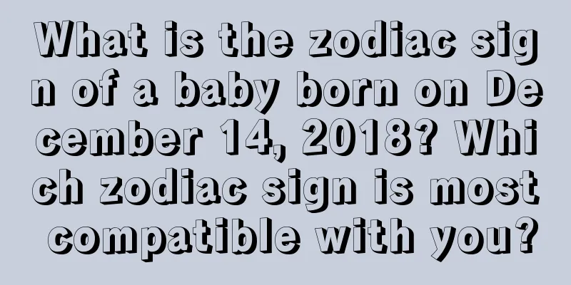 What is the zodiac sign of a baby born on December 14, 2018? Which zodiac sign is most compatible with you?