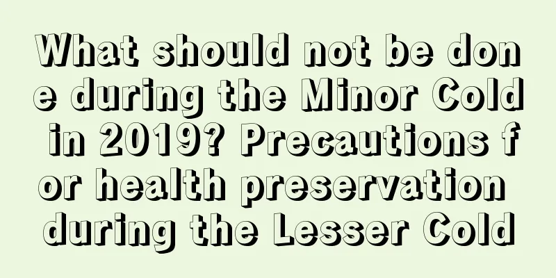 What should not be done during the Minor Cold in 2019? Precautions for health preservation during the Lesser Cold