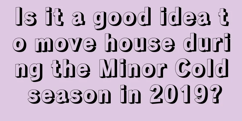 Is it a good idea to move house during the Minor Cold season in 2019?